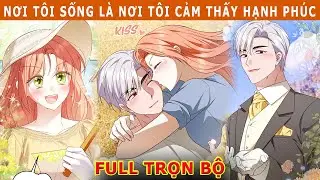 Full Trọn Bộ - Nơi Tôi Sống Là Nơi Tôi Cảm Thấy Hạnh Phúc - Rơi Vào Thiên Đường - Cửu Muội Review