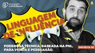 Linguagem de Influ&ecirc;ncia. Poderosa t&eacute;cnica, baseada na PNL, para Venda e Persuas&atilde;o.