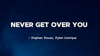 Stephen Dawes, Dylan Conrique - Never Get Over You (lyrics)