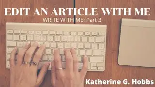 WRITE A MAGAZINE ARTICLE WITH ME || Part Three: Editing || Katherine G. Hobbs