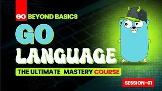 Go Beyond Basics: The Ultimate Go Language Mastery Course | Session 1