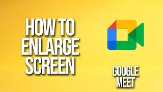 How To Enlarge Screen Google Meet Tutorial