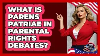 What Is Parens Patriae In Parental Rights Debates? - The Right Politics