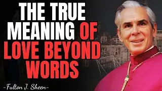 WHAT IS TRUE LOVE? A SPLENDOR BEYOND WORDS | FULTON SHEEN REFLECTIONS