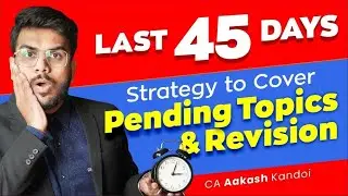 Last 45 Days | Strategy to Cover Pending Topics & Revision | CA Aakash Kandoi