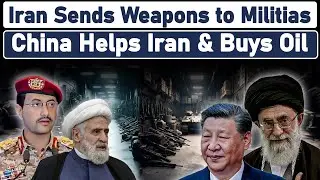 Iran Sends Weapons to Militias China Helps Iran & Buys Oil