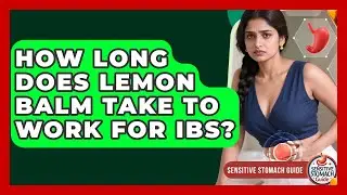 How Long Does Lemon Balm Take To Work For IBS? - Sensitive Stomach Guide