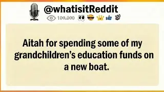 AITA for Spending My Grandchildren Education Fund on a New Boat