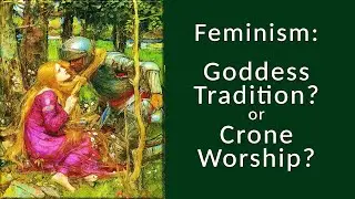 Is Feminism More Wicked Than Women Realize? Goddess Tradition vs Crone Worship | Female Psychology