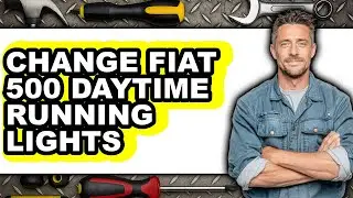 How to Change Fiat 500 Daytime Running Lights - Full Guide