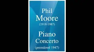 Phil Moore (1918-1987): Piano Concerto (premiered 1947)