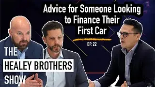 Advice for Someone Looking to Finance Their First Car | The Healey Brothers Show | Ep. 22