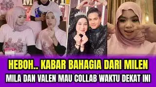 HEBOH... KABAR BAHAGIA DARI MILEN❗MILA DAN VALEN MAU COLLAB WAKTU DEKAT INI‼️