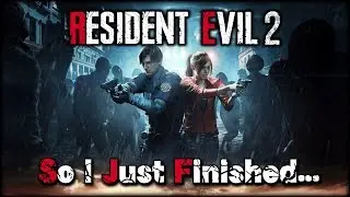 So I Just Finished Resident Evil 2 (2019) - Billybo10K