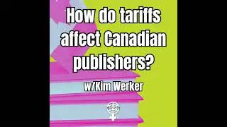 Episode 317: How Do Tariffs Affect Canadian Publishers? w/ Kim Werker | A People's Guide to Publi...