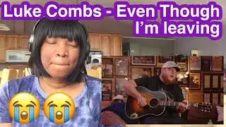 FIRST TIME REACTING TO :LUKE COMBS  - EVEN THOUGH I'M LEAVING | Emotional Reaction