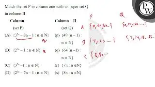 Match the set in column one with its super set \( \mathrm{Q} \) in column II Column \( ( \) set ....