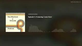 Episode 5: Featuring Conor Kerr