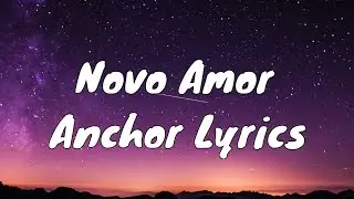Novo Amor- Anchor (Lyrics) - took the breath from my open mouth