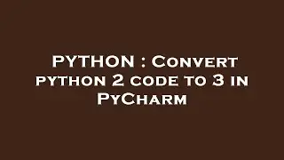 PYTHON : Convert python 2 code to 3 in PyCharm