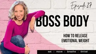 How to Release Emotional Weight  - BOSS BODY podcast episode #27