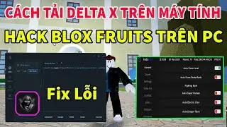 Hướng Dẫn Tải Hack Delta X Tr&ecirc;n M&aacute;y T&iacute;nh | C&aacute;ch Hack Blox Fruits Tr&ecirc;n PC (AUTO FARM, RAID, ESP)