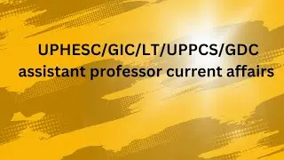 UPHESC/GIC/LT/UPPCS/GDC assistant professor current affairs 2025
