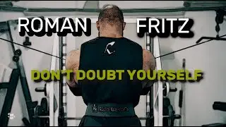 DON'T DOUBT YOURSELF - ROMAN FRITZ - BODYBUILDING MOTIVATION