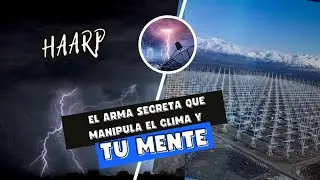 HAARP EL ARMA SECRETA QUE MANIPULA EL CLIMA Y TU MENTE