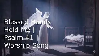 Blessed Hands Hold Me | Psalm 41 | Worship Song