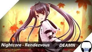 Nightcore - Rendezvous [DEAMN]