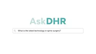 AskDHR &bull; What Is the Latest Technology in Spine Surgery?