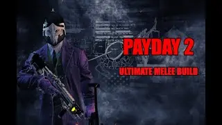 PAYDAY 2: The Ultimate Melee Build!