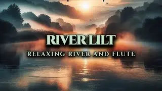 Serene Flute Melodies for Sleep and Relaxation by the River - 1 Hour