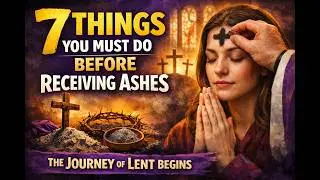 7 Things You Must Do Before Receiving Ashes | The Journey of Lent Begins