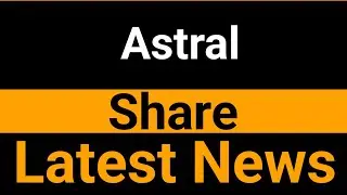 Astral share latest news