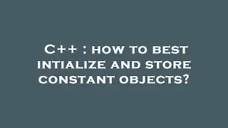 C++ : how to best intialize and store constant objects?