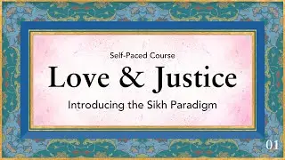 Love & Justice: Week 1 - Introducing the Sikh Paradigm