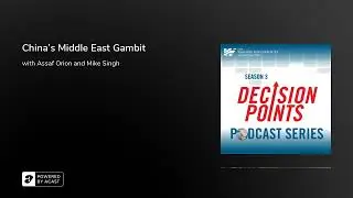 Decision Points S3 E7: China's Middle East Gambit