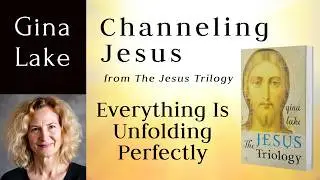 Everything Is Unfolding Perfectly: Gina Lake Channeling Jesus (Yeshua)
