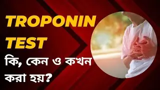 Troponin Blood Test কি? কেন ও কখন করা হয়? Troponin test result দ্বারা কি বোঝায় |