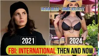 FBI International Cast Then and Now 2024