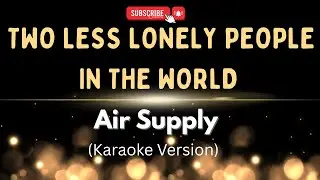 TWO LESS LONELY PEOPLE IN THE WORLD - AIR SUPPLY ( KARAOKE VERSION ) KARAOKEY HITS