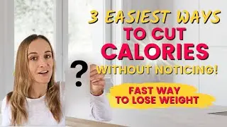 3 EASIEST WAYS TO CUT CALORIES WITHOUT NOTICING | Fast Way To Lose Weight
