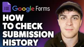 How to Check Google Form Submission History (Full 2024 Guide)