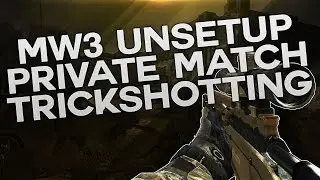 MW3 UNSETUP PRIVATE MATCH TRICKSHOTTING
