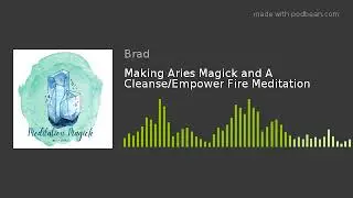 Making Aries Magick and A Cleanse/Empower Fire Meditation