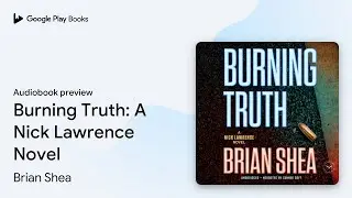 Burning Truth: A Nick Lawrence Novel by Brian Shea &middot; Audiobook preview