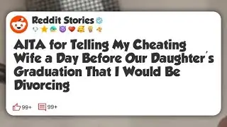 AITA for Telling My Cheating Wife a Day Before Our Daughter’s Graduation That I Would Be #reddit 