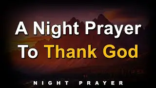 Bedtime Prayer Thank You Father for This Day | Find Rest in God's Peace & Protection Tonight
